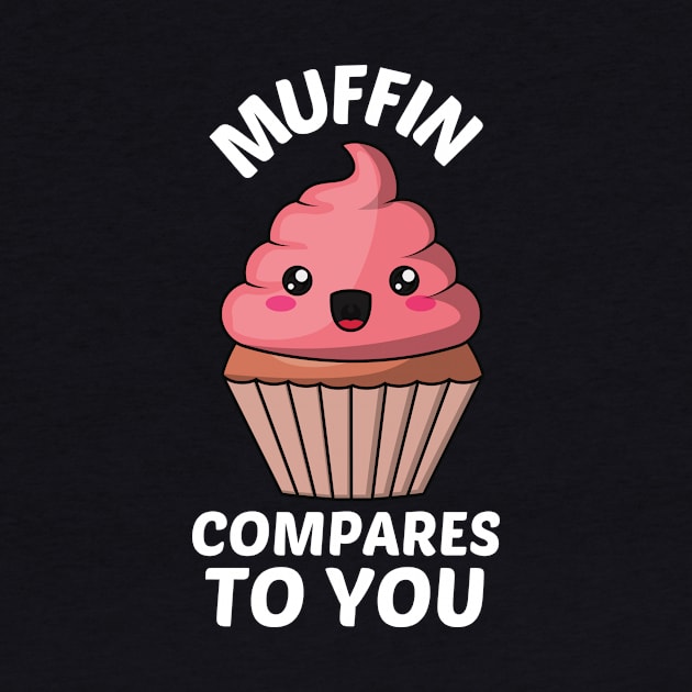 Muffin Compares To You - Muffin Pun by Allthingspunny